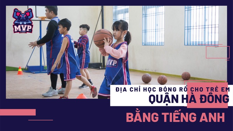 Địa chỉ học bóng rổ cho trẻ em quận Hà Đông bằng Tiếng Anh